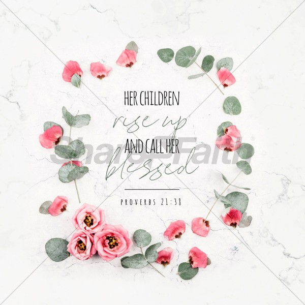 Her Children Rise U p And Call Her Blessed Proverbs 21:38